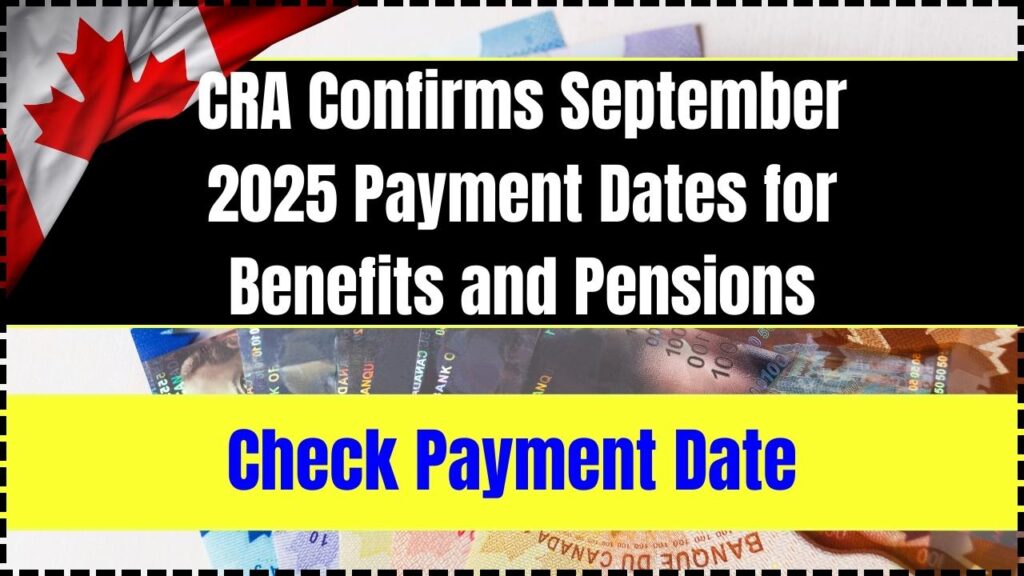CRA Confirms September 2025 Payment Dates for Benefits and Pensions — Check Payment date & Eligibility 1 CRA Confirms September 2025 Payment Dates for Benefits and Pensions