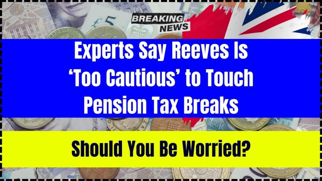 Experts Say Reeves Is ‘Too Cautious’ to Touch Pension Tax Breaks; Should You Be Worried? 1 Experts Say Reeves Is ‘Too Cautious’ to Touch Pension Tax Breaks