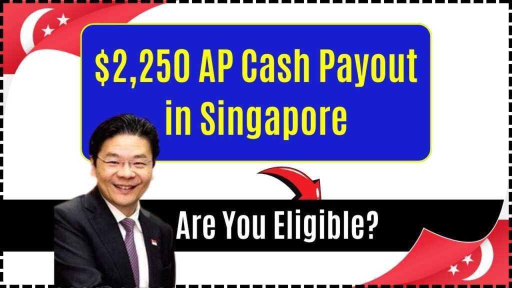 $2,250 AP Cash Payout in Singapore for 2025: Are You Eligible to Receive It? Check Date 1 $2,250 AP Cash Payout in Singapore for 2025