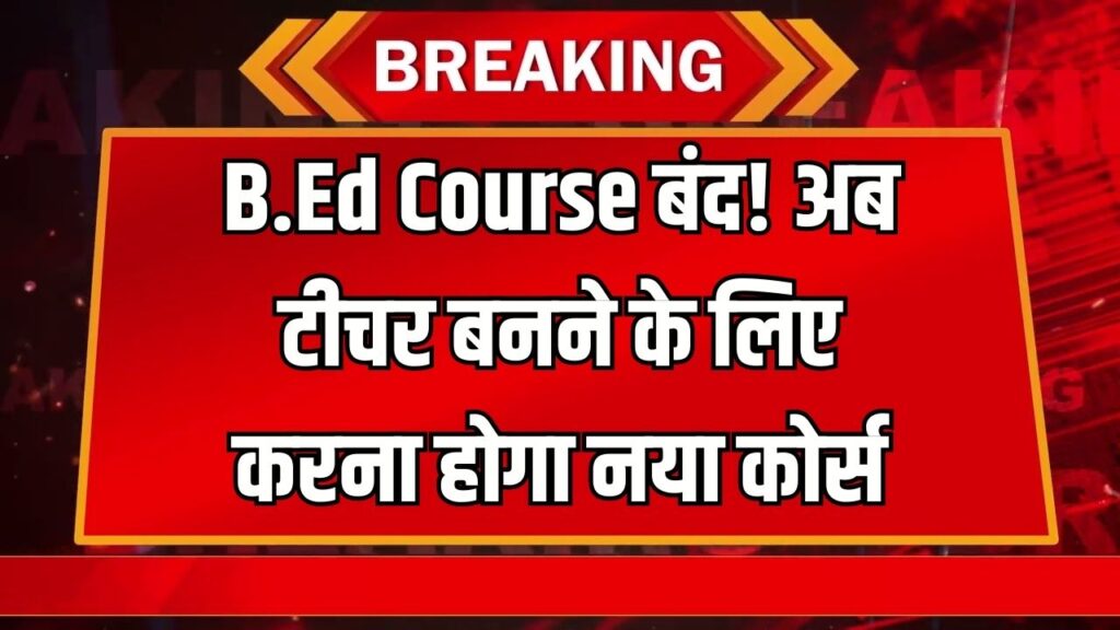 B.Ed Course बंद अब टीचर बनने के लिए करना होगा 1 साल का नया कोर्स 1 B.Ed Course बंद अब टीचर बनने के लिए करना होगा 1 साल का नया कोर्स
