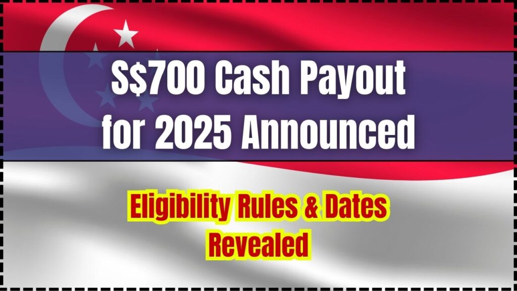 S$700 Cash Payout for 2025 Announced; Eligibility Rules & Dates Revealed 1 S$700 Cash Payout for 2025 Announced