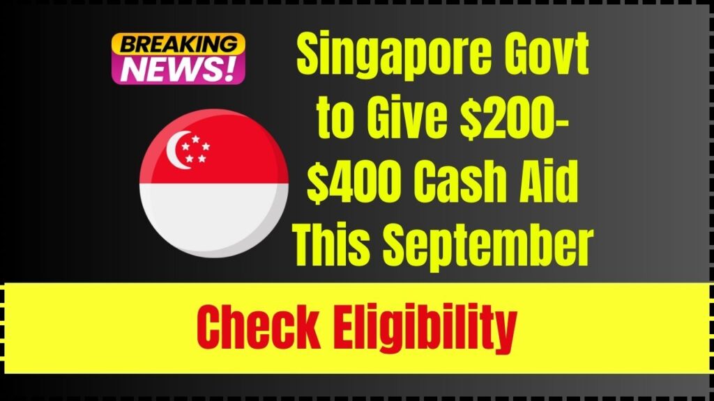 Singapore Govt to Give $200–$400 Cash Aid This September – Check Eligibility & Payment Date 1 Singapore Govt to Give $200–$400 Cash Aid This September