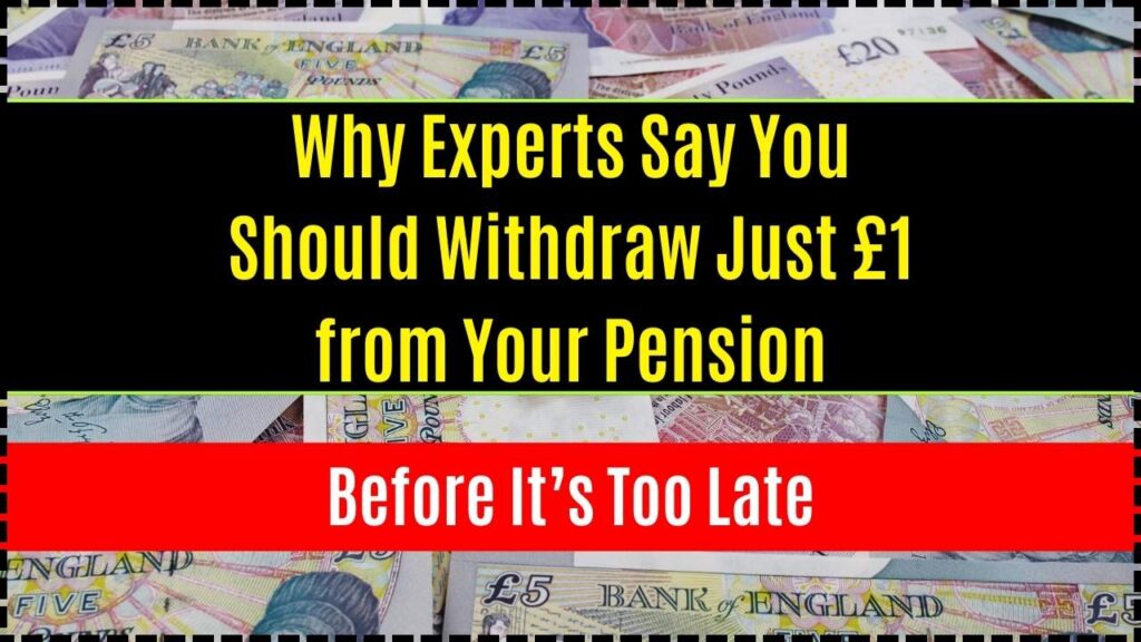 Why Experts Say You Should Withdraw Just £1 from Your Pension; Before It’s Too Late 1 Why Experts Say You Should Withdraw Just £1 from Your Pension