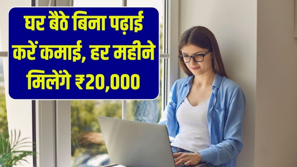 घर बैठे बिना पढ़ाई करें कमाई, हर महीने मिलेंगे ₹20,000 Work from Home Idea 1 घर बैठे बिना पढ़ाई करें कमाई, हर महीने मिलेंगे ₹20,000 Work from Home Idea
