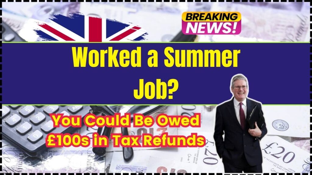 Worked a Summer Job? You Could Be Owed £100s in Tax Refunds—Here’s How to Find Out 1 Worked a Summer Job You Could Be Owed £100s in Tax Refunds