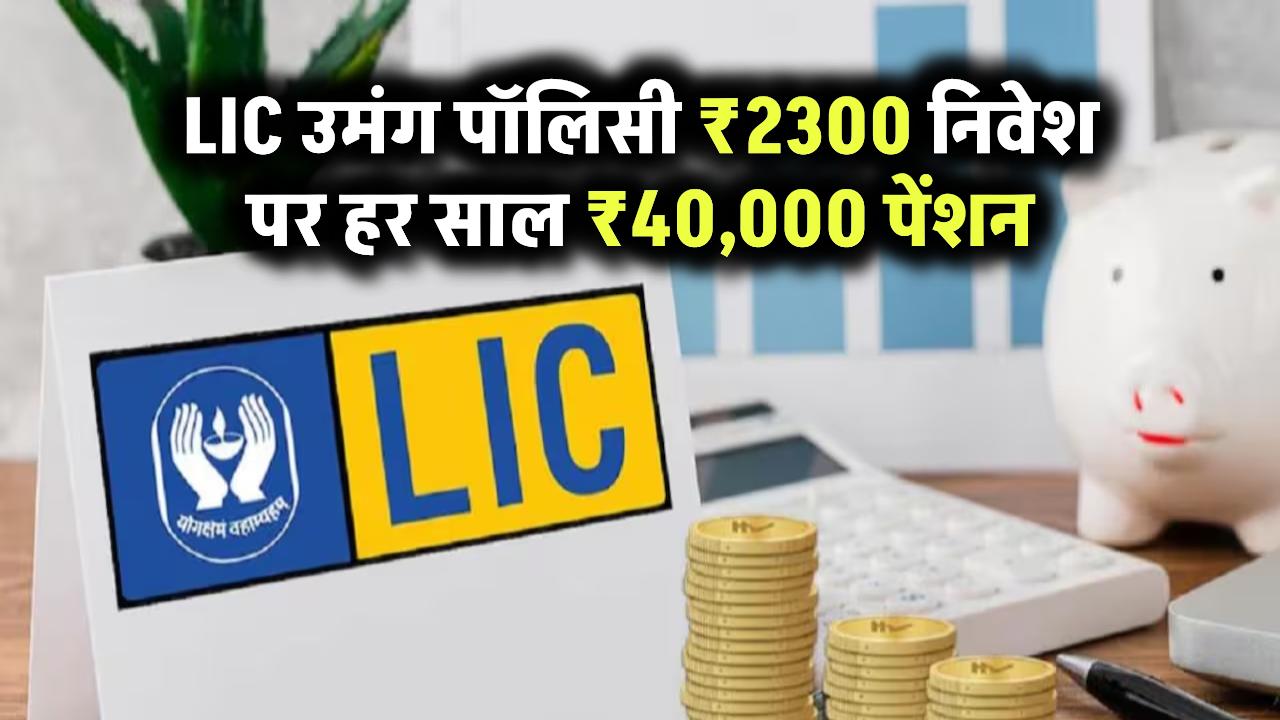 LIC Umang Policy: सिर्फ ₹2300 लगाने पर हर साल ₹40,000 पेंशन, जानें कैसे