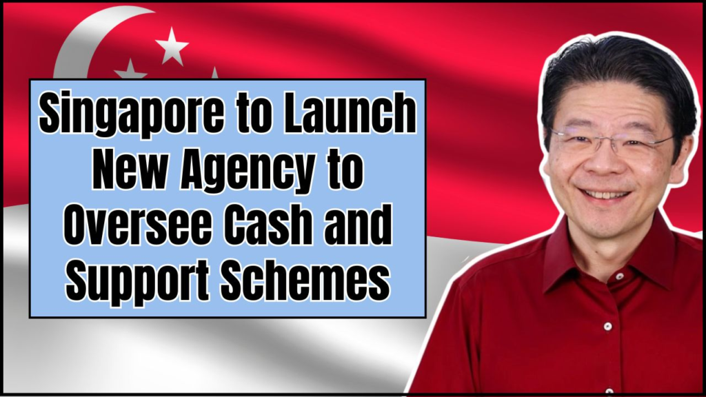 Singapore to Launch New Agency to Oversee Cash and Support Schemes - Check Details 1 Singapore to Launch New Agency to Oversee Cash and Support Schemes