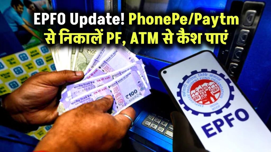 EPFO में बड़ा बदलाव! अब Phone Pe-Paytm से निकालें PF, ATM से पाएं कैश 1 epfo withdrawal phonepe paytm atm